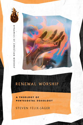 Renewal Worship: A Theology of Pentecostal Doxology - Flix-Jger, Steven