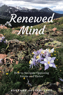 Renewed Mind: How to Navigate Opposing Forces and Thrive