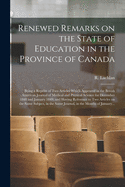 Renewed Remarks on the State of Education in the Province of Canada [microform]: Being a Reprint of Two Articles Which Appeared in the British American Journal of Medical and Physical Science for December 1848 and January 1849; and Having Reference To...