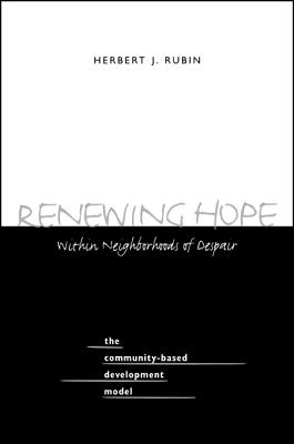 Renewing Hope Within Neighborhoods of Despair: The Community-Based Development Model - Rubin, Herbert J, Dr.