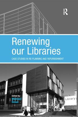 Renewing Our Libraries: Case Studies in Re-Planning and Refurbishment - Dewe, Michael (Editor)