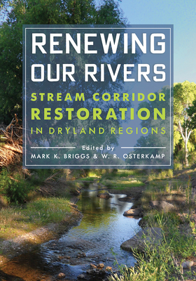Renewing Our Rivers: Stream Corridor Restoration in Dryland Regions - Briggs, Mark K. (Editor), and Osterkamp, Waite R. (Editor)
