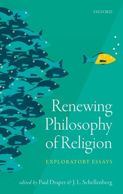Renewing Philosophy of Religion: Exploratory Essays - Draper, Paul (Editor), and Schellenberg, J. L. (Editor)