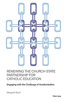 Renewing the Church-State Partnership for Catholic Education: Engaging with the Challenge of Academisation - Buck, Margaret