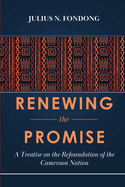 Renewing the Promise: A Treatise on the Refoundation of the Cameroon Nation