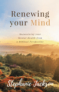 Renewing Your Mind: Maintaining your Mental Health from a Biblical Perpesctive