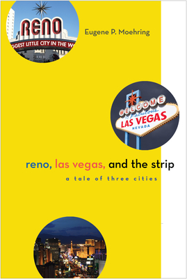 Reno, Las Vegas, and the Strip: A Tale of Three Cities - Moehring, Eugene P