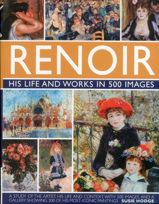 Renoir: His Life and Works in 500 Images - Hodge, Susie
