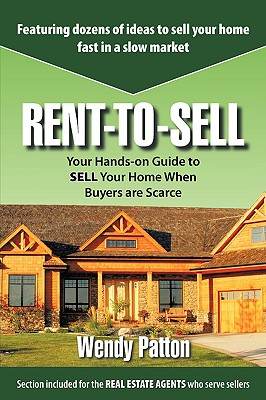 Rent-to-Sell: Your Hands-on Guide to SELL Your Home When Buyers are Scarce - Patton, Wendy