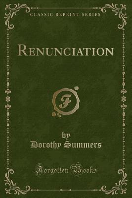 Renunciation (Classic Reprint) - Summers, Dorothy