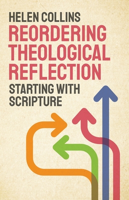 Reordering Theological Reflection: Starting with Scripture - Collins, Helen
