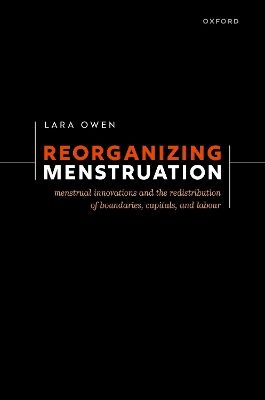 Reorganizing Menstruation: Menstrual Innovations and the Redistribution of Boundaries, Capitals, and Labour - Owen, Lara L.