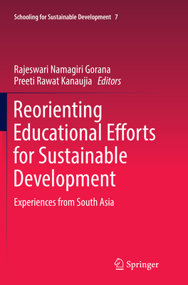 Reorienting Educational Efforts for Sustainable Development: Experiences from South Asia - Gorana, Rajeswari Namagiri (Editor), and Kanaujia, Preeti Rawat (Editor)