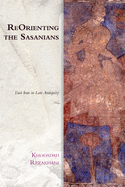 Reorienting the Sasanians: East Iran in Late Antiquity