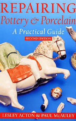 Repairing Pottery and Porcelain: A Practical Guide - Acton, Lesley, and McAuley, Paul