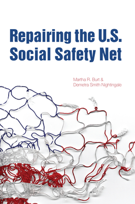 Repairing the U.S. Social Safety Net - Burt, Martha R, Ph.D., and Nightingale, Demetra Smith