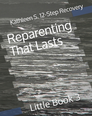 Reparenting That Lasts: Little Book 3 - D, Bruce (Editor), and 12-Step Recovery, Kathleen S
