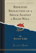 Repeated Reflection of a Shock Against a Rigid Wall (Classic Reprint)