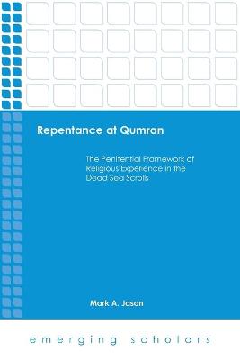 Repentance at Qumran: The Penitential Framework of Religious Experience in the Dead Sea Scrolls - Jason, Mark A