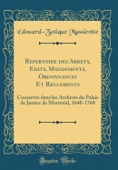 Repertoire Des Arrets, Edits, Mandements, Ordonnances Et Reglements: Conservs Dans Les Archives Du Palais de Justice de Montral, 1640-1760 (Classic Reprint)