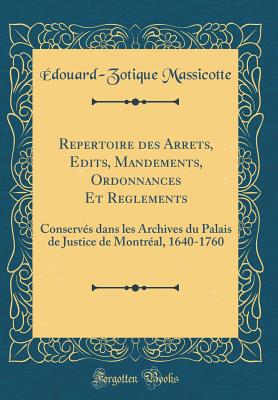 Repertoire Des Arrets, Edits, Mandements, Ordonnances Et Reglements: Conserves Dans Les Archives Du Palais de Justice de Montreal, 1640-1760 - Massicotte, Edouard-Zotique