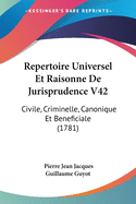 Repertoire Universel Et Raisonne de Jurisprudence V42: Civile, Criminelle, Canonique Et Beneficiale (1781)