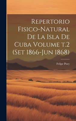 Repertorio Fisico-Natural de La Isla de Cuba Volume T.2 (Set 1866-Jun 1868) - Poey, Felipe