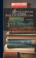 Repertorium Bibliographicum: In Quo Libri Omnes Ab Arte Typographica Inventa Usque Ad Annum Md. Typis Expressi Ordine Alphabetico Vel Simpliciter Enumerantur Vel Adcuratius Recensentur. P - Z, Volume 2, Issue 2...