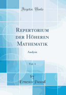 Repertorium Der Hoheren Mathematik, Vol. 1: Analysis (Classic Reprint)