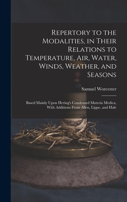 Repertory to the Modalities, in Their Relations to Temperature, Air, Water, Winds, Weather, and Seasons: Based Mainly Upon Hering's Condensed Materia Medica, With Additions From Allen, Lippe, and Hale - Worcester, Samuel