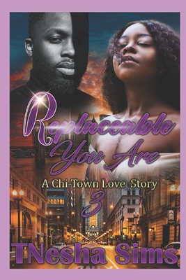 Replaceable You Are 3: A Chi-Town Love Story - Sims, Tnesha