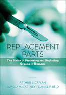 Replacement Parts: The Ethics of Procuring and Replacing Organs in Humans