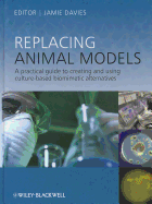 Replacing Animal Models: A Practical Guide to Creating and Using Culture-based Biomimetic Alternatives
