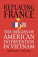 Replacing France: The Origins of American Intervention in Vietnam