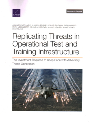 Replicating Threats in Operational Test and Training Infrastructure: The Investment Required to Keep Pace with Adversary Threat Generation - Wirth, Anna Jean, and Ausink, John A, and Deblois, Bradley