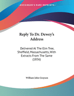 Reply To Dr. Dewey's Address: Delivered At The Elm Tree, Sheffield, Massachusetts, With Extracts From The Same (1856)
