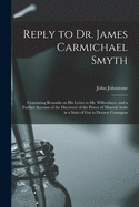 Reply to Dr. James Carmichael Smyth: Containing Remarks on His Letter to Mr. Wilberforce, and a Further Account of the Discovery of the Power of Mineral Acids in a State of Gas to Destroy Contagion