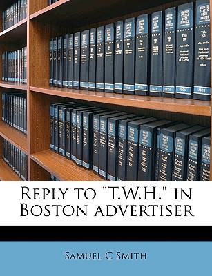 Reply to T.W.H. in Boston Advertiser - Smith, Samuel C