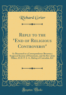 Reply to the "end of Religious Controversy": As Discussed in a Correspondence Between a Supposed Society of Protestants, and the Rev. John Milner, D.D. F. S. A., Bishop of Castadala, &c (Classic Reprint)