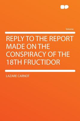 Reply to the Report Made on the Conspiracy of the 18th Fructidor - Carnot, Lazare