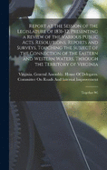 Report at the Session of the Legislature of 1831-32, Presenting a Review of the Various Public Acts, Resolutions, Reports and Surveys, Touching the Subject of the Connection of the Eastern and Western Waters, Through the Territory of Virginia: Together Wi