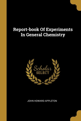 Report-book Of Experiments In General Chemistry - Appleton, John Howard