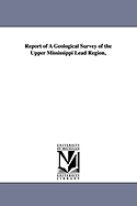 Report of a Geological Survey of the Upper Mississippi Lead Region