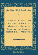 Report of a Second Tour in Search of Sanskrit Manuscripts Made in Rajputana and Central India in 1904-5 and 1905-6 (Classic Reprint)