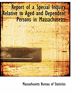 Report of a Special Inquiry Relative to Aged and Dependent Persons in Massachusetts