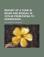 Report of a tour in Bihar and Bengal in 1879-80: From Patna to Sunargaon