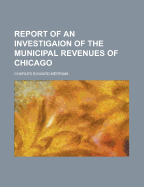 Report of an Investigaion of the Municipal Revenues of Chicago