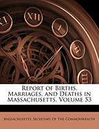 Report of Births, Marriages, and Deaths in Massachusetts, Volume 53