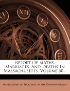 Report of Births, Marriages, and Deaths in Massachusetts, Volume 60