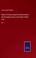 Report of Cases Argued and Determined in the Surrogates Courts of the State of New York: Vol. 1